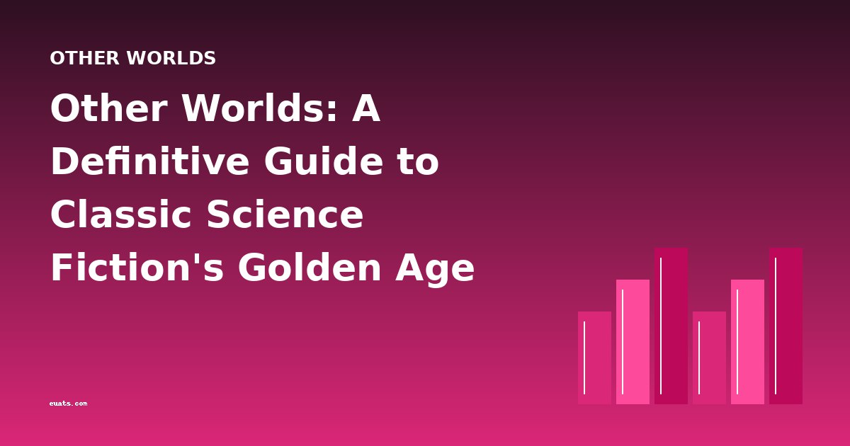 Other Worlds: A Definitive Guide to Classic Science Fiction's Golden Age