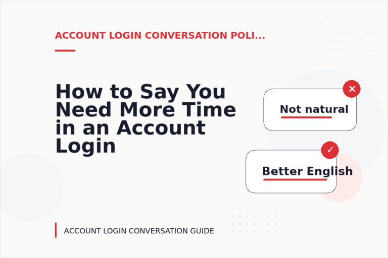 How to Say You Need More Time in an Account Login Conversation