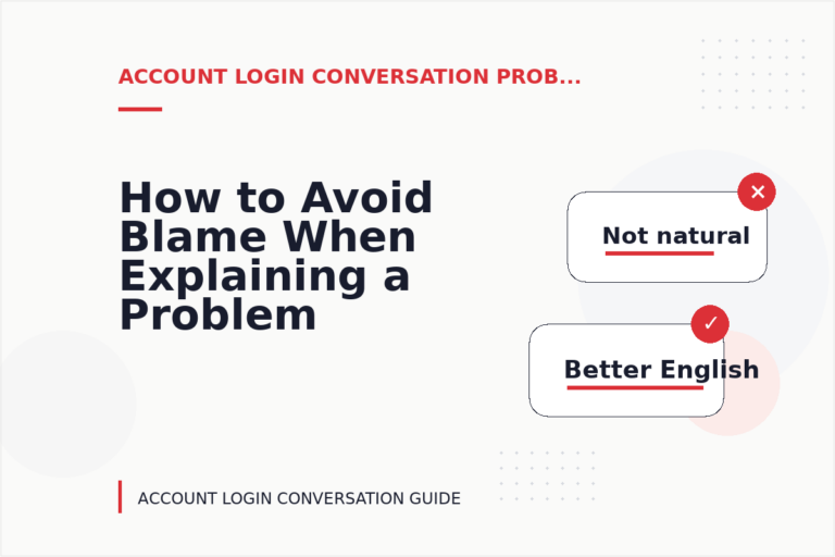 How to Avoid Blame When Explaining a Problem in Account Login Conversation English